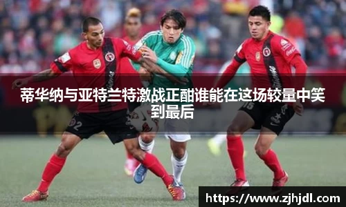 蒂华纳与亚特兰特激战正酣谁能在这场较量中笑到最后