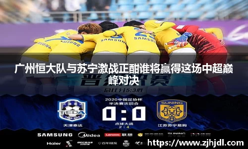 广州恒大队与苏宁激战正酣谁将赢得这场中超巅峰对决