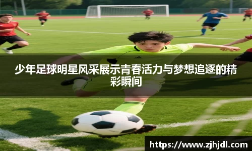 少年足球明星风采展示青春活力与梦想追逐的精彩瞬间